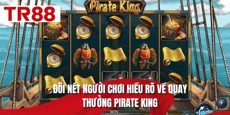 Đôi nét người chơi hiểu rõ về quay thưởng Pirate King