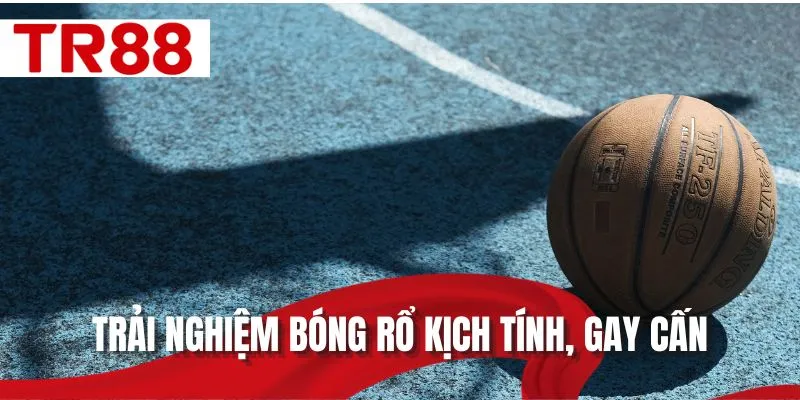 Trải nghiệm bóng rổ kịch tính, gay cấn